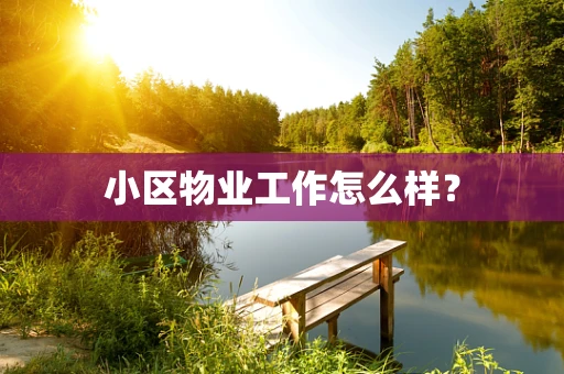 小区物业工作怎么样？