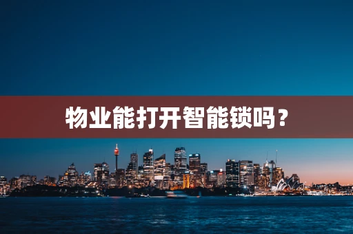 物业能打开智能锁吗？