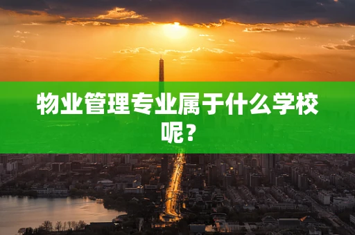 物业管理专业属于什么学校呢？
