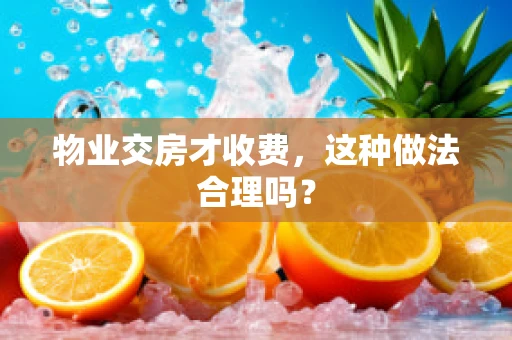 物业交房才收费，这种做法合理吗？