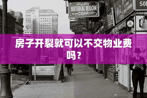 房子开裂就可以不交物业费吗？