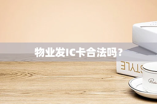物业发IC卡合法吗？