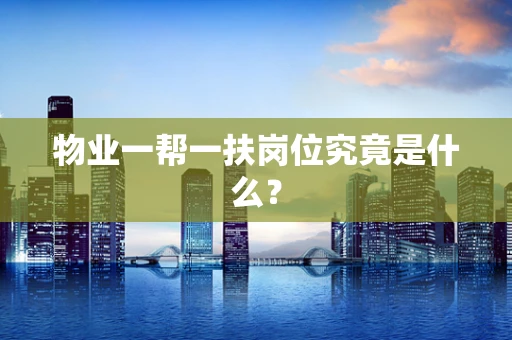 物业一帮一扶岗位究竟是什么？