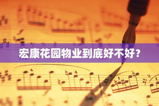 宏康花园物业到底好不好？