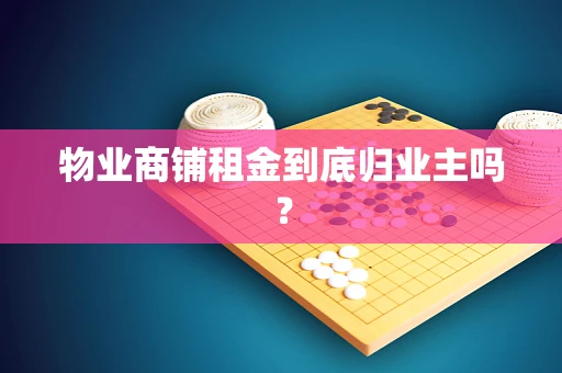 物业商铺租金到底归业主吗？