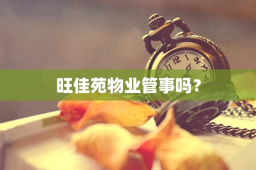 旺佳苑物业管事吗？
