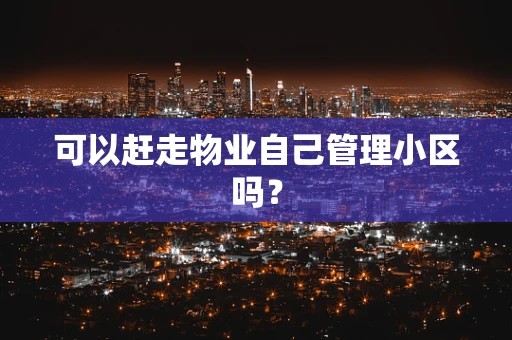 可以赶走物业自己管理小区吗？