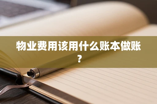 物业费用该用什么账本做账？