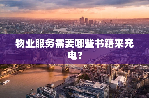 物业服务需要哪些书籍来充电？