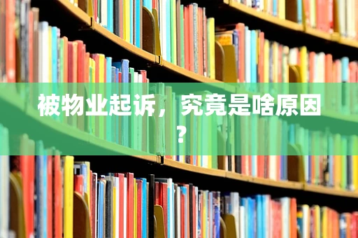 被物业起诉，究竟是啥原因？