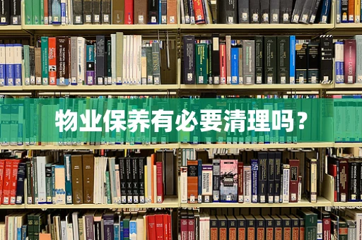 物业保养有必要清理吗？