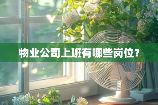 物业公司上班有哪些岗位？
