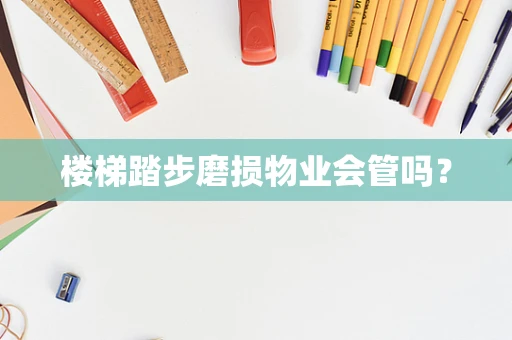 楼梯踏步磨损物业会管吗？