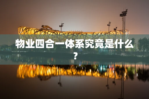 物业四合一体系究竟是什么？