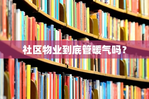 社区物业到底管暖气吗？