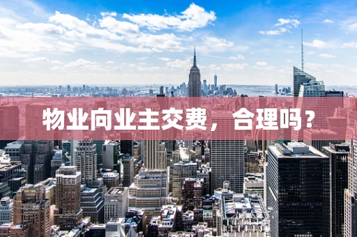 物业向业主交费，合理吗？