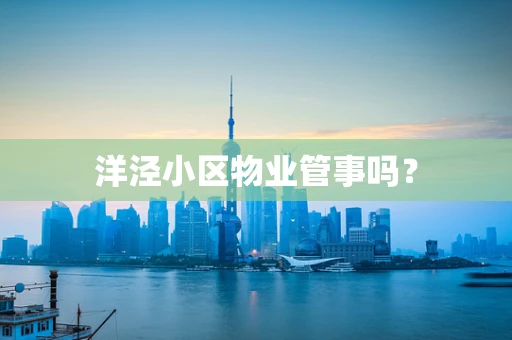洋泾小区物业管事吗？