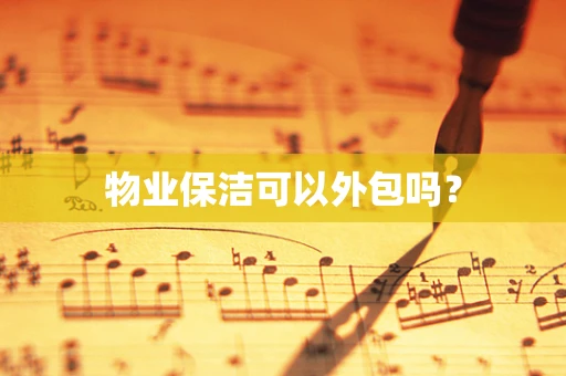 物业保洁可以外包吗？