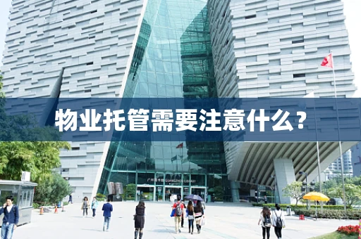 物业托管需要注意什么？
