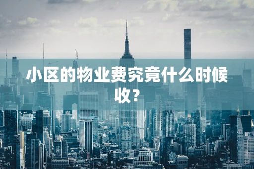 小区的物业费究竟什么时候收？