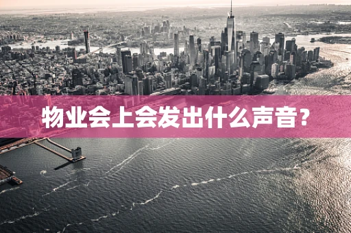 物业会上会发出什么声音？