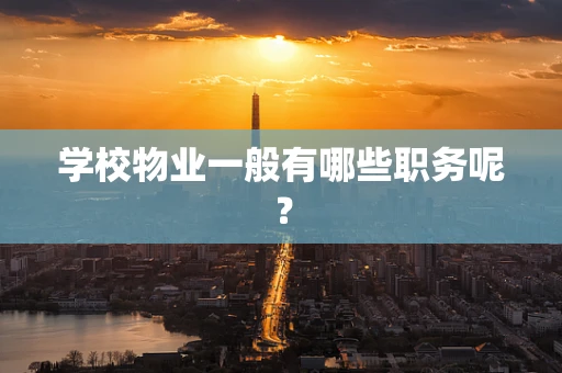 学校物业一般有哪些职务呢？
