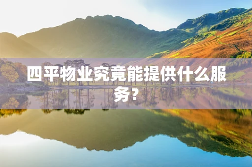 四平物业究竟能提供什么服务？