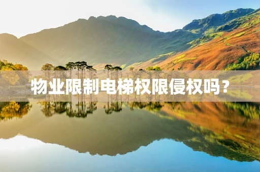物业限制电梯权限侵权吗？