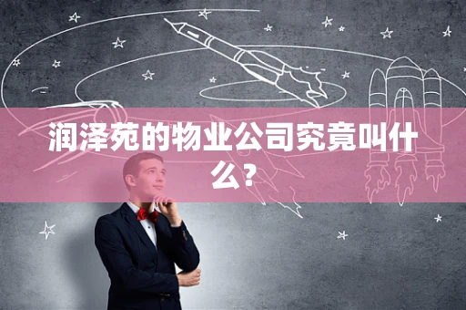 润泽苑的物业公司究竟叫什么？