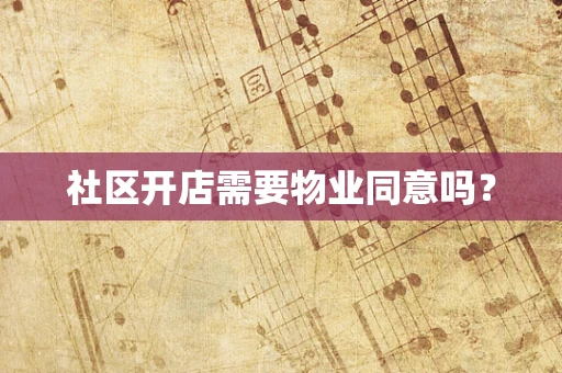 社区开店需要物业同意吗？