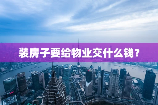 装房子要给物业交什么钱？