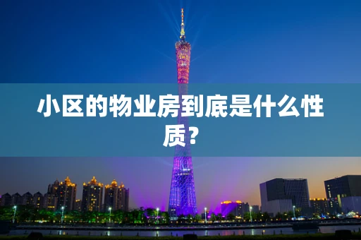 小区的物业房到底是什么性质？