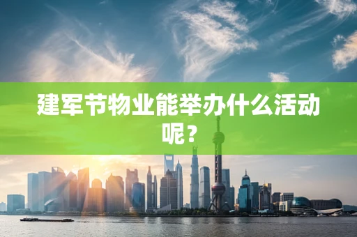 建军节物业能举办什么活动呢？