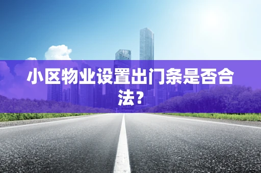 小区物业设置出门条是否合法？