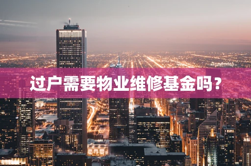 过户需要物业维修基金吗？