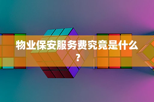 物业保安服务费究竟是什么？