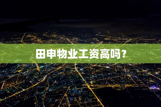 田申物业工资高吗？