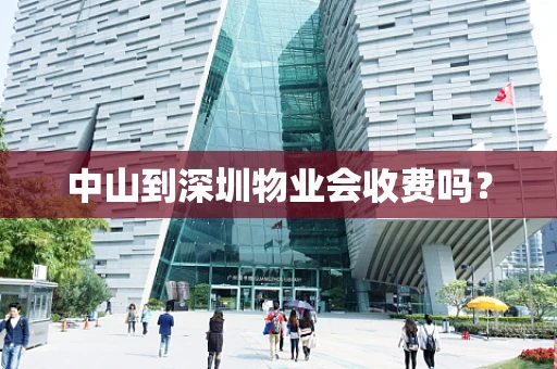 中山到深圳物业会收费吗？
