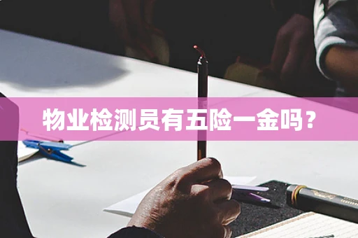 物业检测员有五险一金吗？