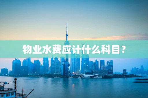 物业水费应计什么科目？