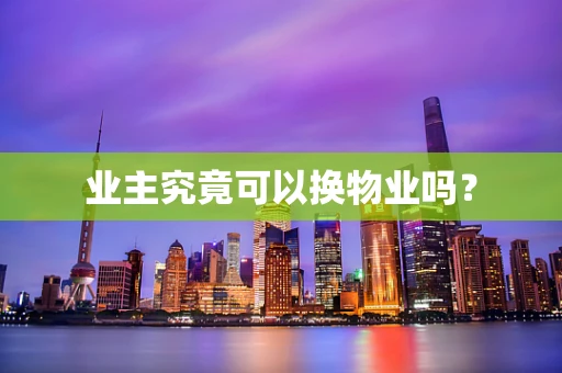 业主究竟可以换物业吗？