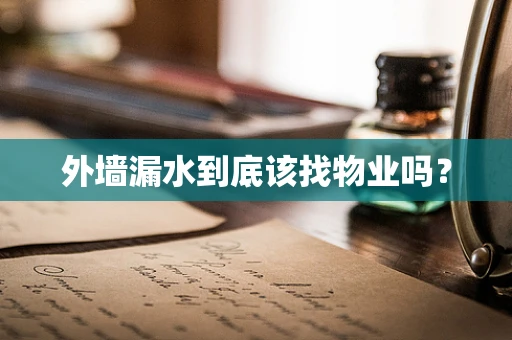 外墙漏水到底该找物业吗？