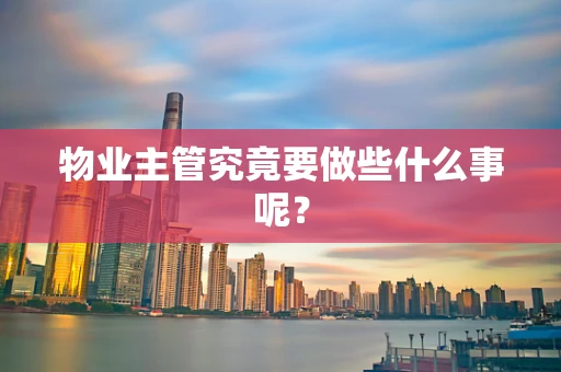 物业主管究竟要做些什么事呢？