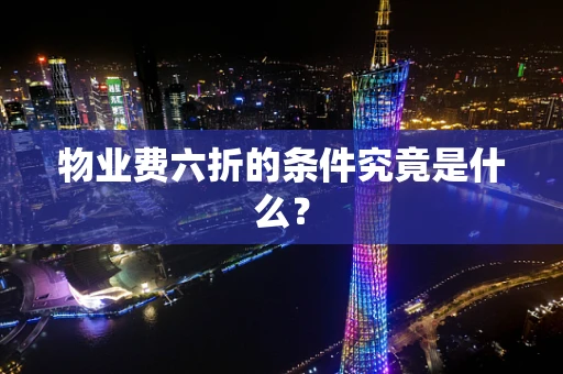 物业费六折的条件究竟是什么？