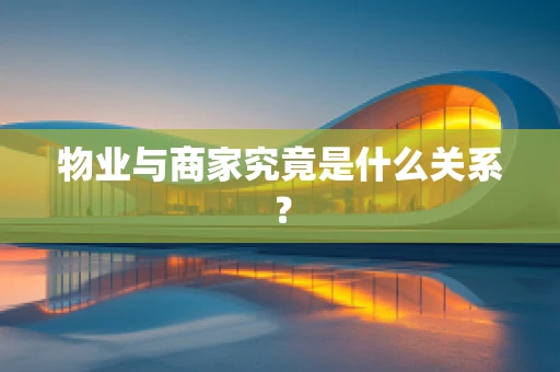 物业与商家究竟是什么关系？