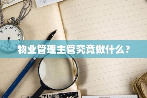 物业管理主管究竟做什么？