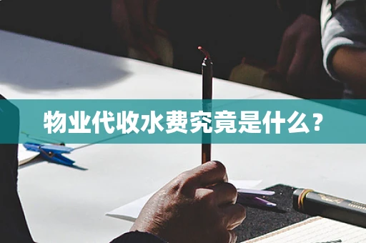 物业代收水费究竟是什么？