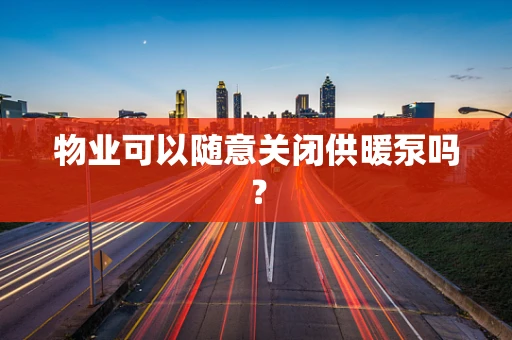 物业可以随意关闭供暖泵吗？
