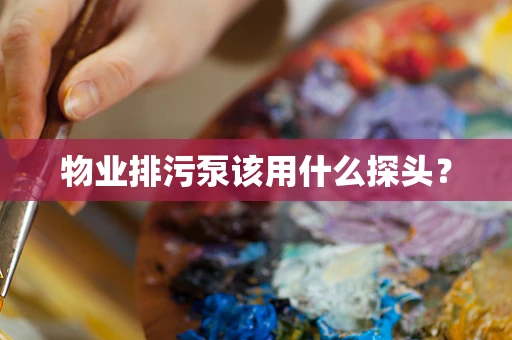 物业排污泵该用什么探头？