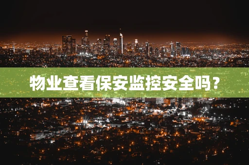 物业查看保安监控安全吗？